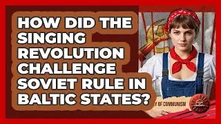 How Did The Singing Revolution Challenge Soviet Rule In Baltic States? - History of Communism