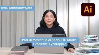 Learn Illustrator | Part 3: Master Color Tools- Fill, Stroke, Gradients, Eyedropper | Winnie Wong