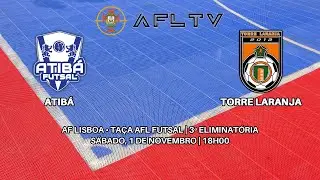 Atibá x Torre Laranja - AF Lisboa • Taça AFL Futsal | 3ª Eliminatória