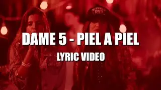Dame 5 - Piel a Piel (Letra + Video)
