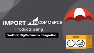 Import BigCommerce Products using Walmart BigCommerce Integration