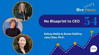 No Blueprint to CEO | Renee DeSilva, Kelsey Mellard, and Jane Chao, Ph.D.
