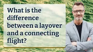 What is the difference between a layover and a connecting flight?