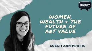 Women, Wealth & the Future of Art Value: Galleries, Online Sales & Legacy | ValuationPodcast.com