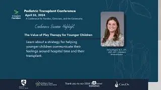 The value of play therapy for younger children - 2024 Pediatric Transplant Conference