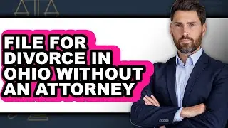 How to File for Divorce in Ohio Without an Attorney - Easy Guide