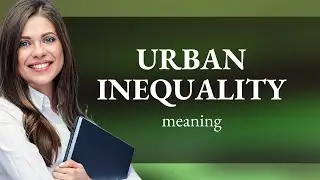 Understanding Urban Inequality: A Guide for English Language Learners