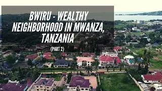 Wealthy & Luxurious Bwiru Neighborhood In Mwanza | Tanzania | Part 2