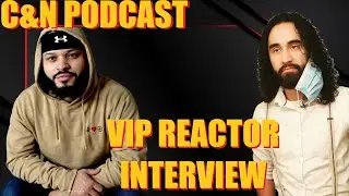 C&N Podcast VIP Reactor Interview