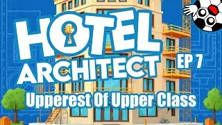 Upperest Of Upper Class! Hotel Architect Lets Play Ep 7