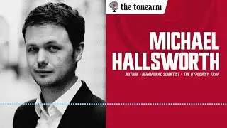 Michael Hallsworth: Escaping the Hypocrisy Trap (The Tonearm Podcast : 289)