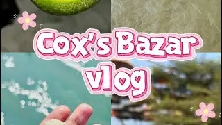 Cox’s Bazar Vlog🌊🐚✈️ 