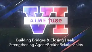 Building Bridges & Closing Deals: Strengthening Agent/Broker Relationships Panel - AIME Fuse 6 2023