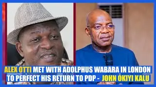 ALEX OTTI MET WITH ADOLPHUS WABARA IN LONDON TO PERFECT HIS RETURN TO PDP - CHIEF JOHN OKIYI KALU