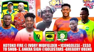 🔴🔥KOTOKO FIRE @ IVORY MIDFIELDER +1CONGOLESE - ESSO TO SNUB- E. ANKRA SIGN @GOLDSTARS -GREGORY OBENG