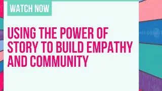 Advocacy Through Storytelling: Using the Power of Story to Build Empathy and Community