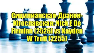 Сицилианская-Дракон-Югославская: Nick E De Firmian (2526) vs Kayden W Troff (2255)