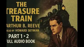 The Treasure Train by Arthur B  Reeve read by Howard Skyman Part 1 2   Full Audio Book