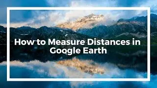 How to Measure Distances in Google Earth