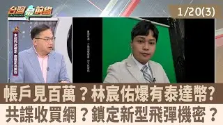帳戶見百萬？林宸佑爆有泰達幣? 共諜收買網？鎖定新型飛彈機密？【台灣最前線 重點摘要】2026.01.20(3)