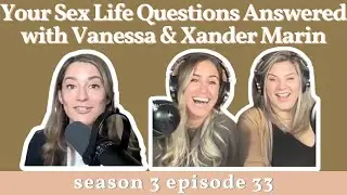 Your Sex Life Questions Answered with Vanessa & Xander Marin (S3E33) | ShrinkChicks with Jen & Em