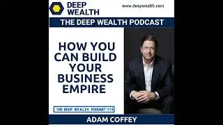 Empire Builder, Investor, And Coach Adam Coffey Reveals How You Can Build Your Business Empire (#...