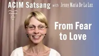 From Fear to Love, ACIM Satsang, A Course in Miracles, (Meditation, Talk & Sharing) 💗
