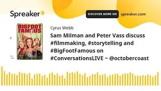Sam Milman and Peter Vass discuss #filmmaking, #storytelling and #BigFootFamous on #ConversationsLIV