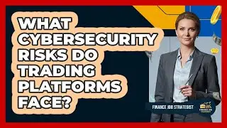 What Cybersecurity Risks Do Trading Platforms Face?