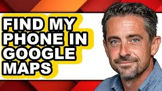 How to Find My Phone in Google Maps (full Guide)