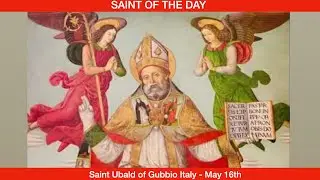Saint Ubaldus (Ubald) Baldassini - May 16th
