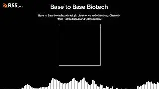 Base to Base biotech podcast 36: Life science in Gothenburg, Charcot-Marie-Tooth disease and...