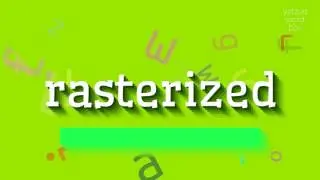 RASTERIZED - HOW TO PRONOUNCE IT?