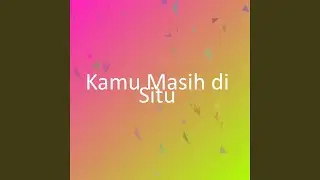 Kamu Masih di Situ