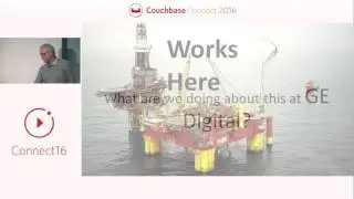 GE: Building offline-first, industrial apps for the field &ndash; Coucbase Connect 2016