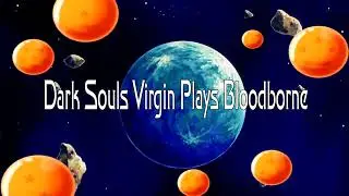 (REUPLOAD) Dark Souls Virgin Plays Bloodborne Part 10