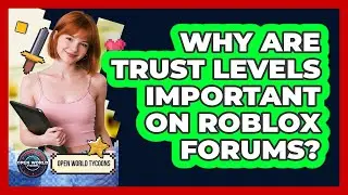 Why Are Trust Levels Important On Roblox Forums? - Open World Tycoons