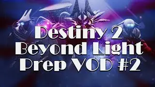 Destiny 2 Beyond Light prep VOD #2