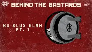 Part One: The Birth of the Ku Klux Klan | BEHIND THE BASTARDS
