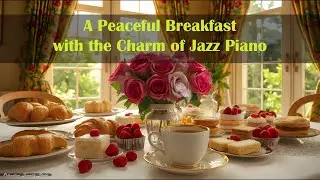 A peaceful breakfast bathed in sunlight, with the charm of jazz piano.