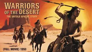 Warriors of the Desert | The Untold Apache Story (Full Movie) 1950