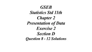 GSEB Statistics Std 11th Ch 2 Presentation of Data Exercise 2 Section D Question 8 - 12 Solution