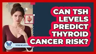 Can TSH Levels Predict Thyroid Cancer Risk? - Thyroid Wellness Hub