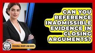 Can You Reference Inadmissible Evidence In Closing Arguments? - Personal Injury Law Gurus