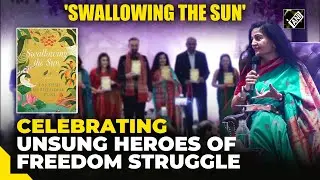 'Swallowing the Sun' celebrates unsung heroes beyond Gandhi, Nehru, Savarkar in freedom struggle