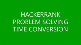 TIME CONVERSION | PROBLEM SOLVING | HACKERRANK
