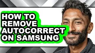 How to Remove Autocorrect on Samsung - Easy Guide