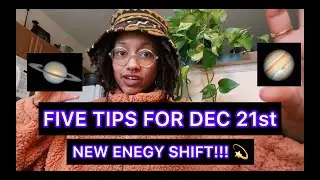 Five Tips for Dec 21st: NEW ENERGY SHIFT!!!