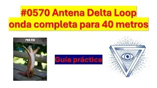 #0570 Gu&iacute;a pr&aacute;ctica antena delta Loop onda completa 7MHz, comparaci&oacute;n dipolo, vertice abajo. XQ2CG