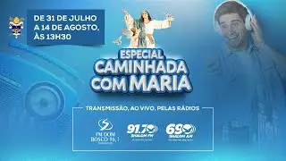 ESPECIAL CAMINHADA COM MARIA 2023 | 03/08/23 | FM Dom Bosco 96,1
